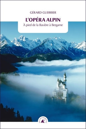 L'opéra alpin: A pied de la Bavière à Bergame