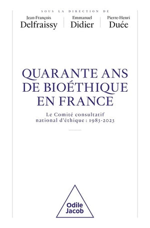 Quarante ans de bioéthique en France: Le Comité consultatif national d'éthique: 1983-2023