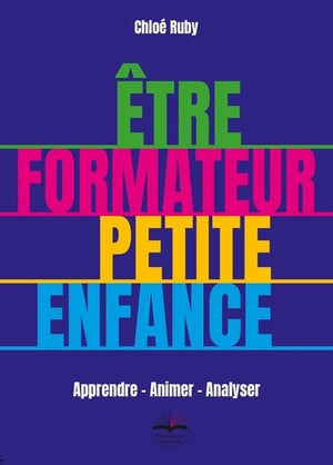 Être formateur petite enfance: Apprendre - Animer - Analyser