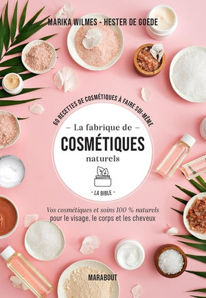 La fabrique de cosmétiques naturels - La bible: Vos cosmétiques et soins 100% naturels pour le visage, le corps et les cheveux