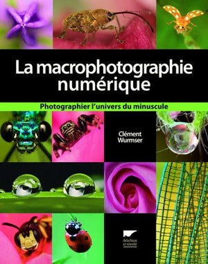 La Macrophotographie numérique: Photographier l'univers du minuscule