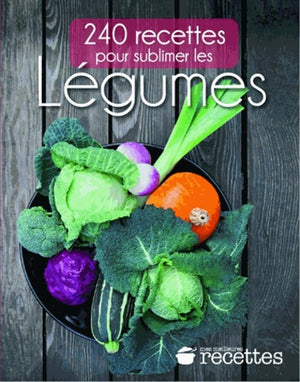 240 recettes pour sublimer les légumes