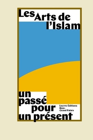 Les arts de l'islam. Un passé pour un présent