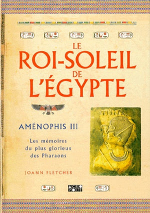 Le roi-Soleil de l'Egypte : Aménophis III