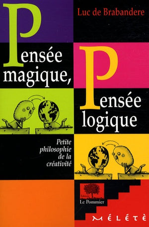 Pensée magique, pensée logique: Petite philosophie de la créativité