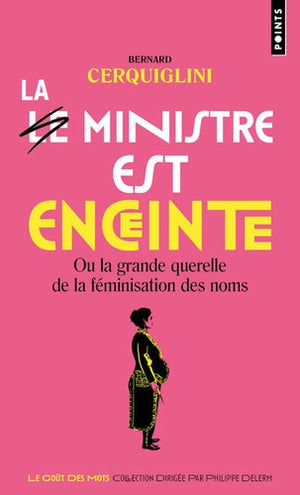 Le Ministre est enceinte: Ou la grande querelle de la féminisation des noms