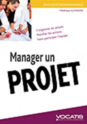 Manager un projet: s'organiser en amont, planifier les actions, faire participer l'équipe