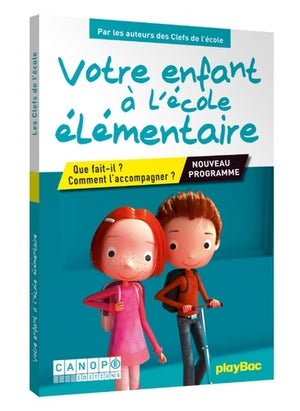 Votre enfant à l'école élémentaire - Que fait-il ? Comment l'accompagner ?