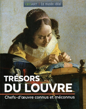 Trésors du Louvre: Chefs d'oeuvre connus et méconnus