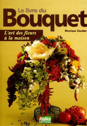 Le livre du bouquet. L'art des fleurs à la maison