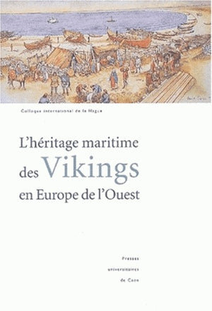 L'héritage maritime des Vikings en Europe de l'Ouest. Colloque international de la Hague