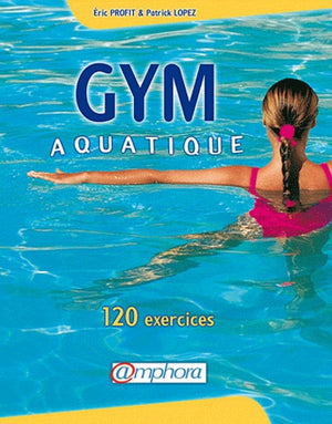 Gym aquatique. 120 exercices et programme d'entraînement