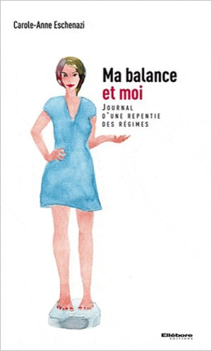 Ma balance et moi - Journal d'une repentie des régimes