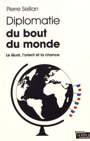 Diplomatie du bout du monde - Le Quai, l'Orient et la chance