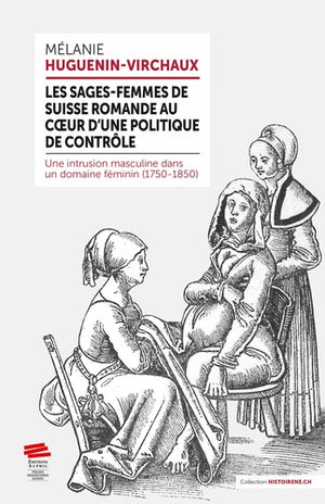 Les sages-femmes de Suisse romande au cœur d'une politique de contrôle. Une intrusion masculine dans un métier féminin