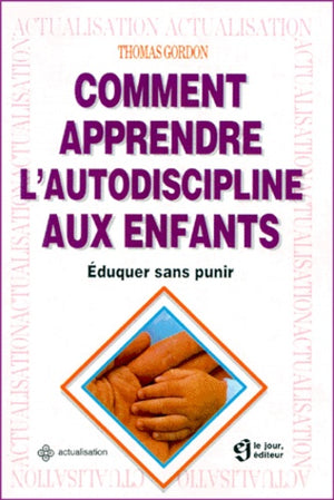 Comment apprendre l'autodiscipline aux enfants : Eduquer sans punir