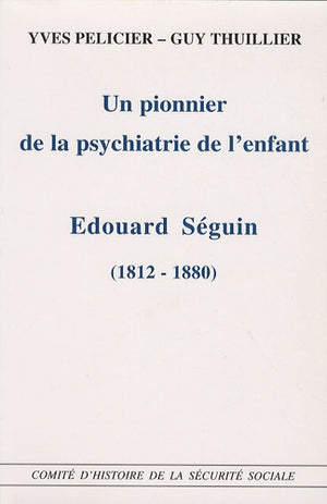 Un pionnier de la psychiatrie de l'enfant, Edouard Seguin 1812-1880