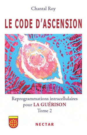 Le Code d'Ascension : Reprogrammations intracellulaires pour la guérison - Tome 2