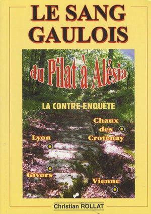 Le sang gaulois: La contre-enquête, du Pilat à Alésia