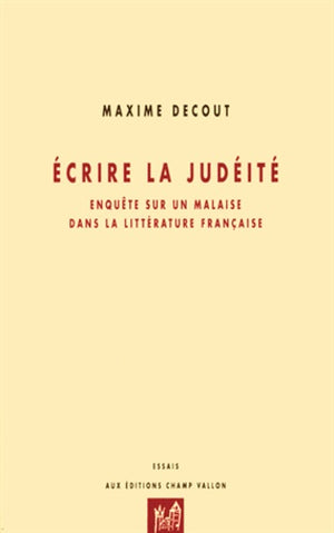 Ecrire la judéité : Enquête sur un malaise dans la littérature française