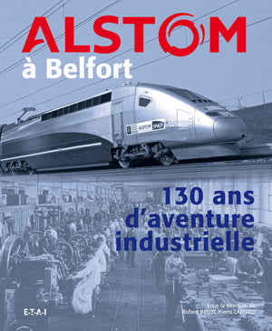 Alstom à Belfort - 130 ans d'aventure industrielle