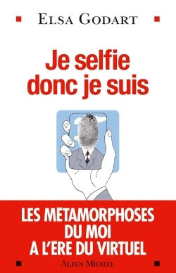 Je selfie donc je suis: Les métamorphoses du moi à l'ère du virtuel