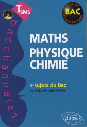 Maths-Physique-Chimie : Tle SMS, Sujets du Bac corrigés et commentés