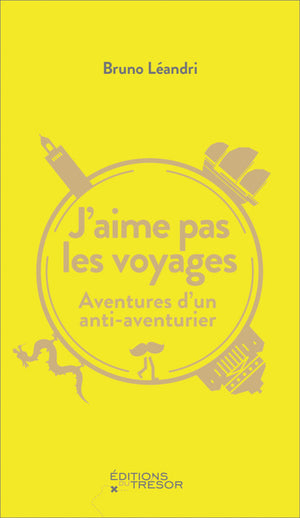 J'aime pas les voyages: Aventures d'un anti-aventurier