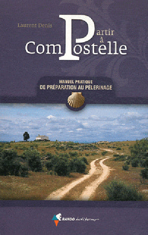 Partir à Compostelle : Manuel pratique de préparation au Pélerinage