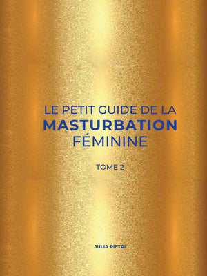 Le Petit Guide de la Masturbation Féminine. Tome 2