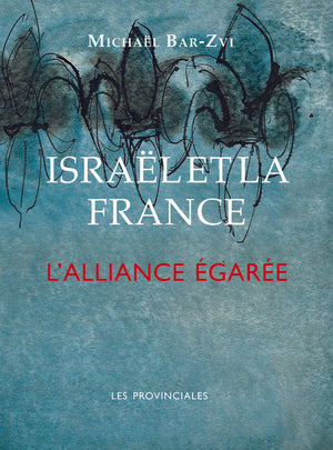 Israël et la France. L'alliance égarée