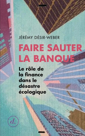 Faire sauter la banque: Le rôle de la finance dans le désastre écologique