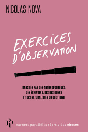 Exercices d'observation - Dans les pas des anthropologues, des écrivains, des designers et des natur