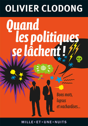 Quand les politiques se lâchent !: Bons mots, lapsus et vachardises…