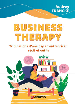 Business Therapy: Tribulations d'une psy en entreprise