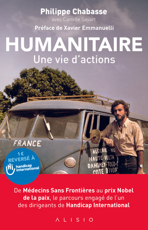 Humanitaire, une vie d'actions: De Médecin Sans Frontières au prix nobel de la paix, le parcours engagé ...