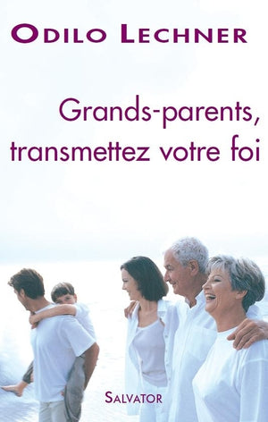 Grands-parents transmettez votre foi