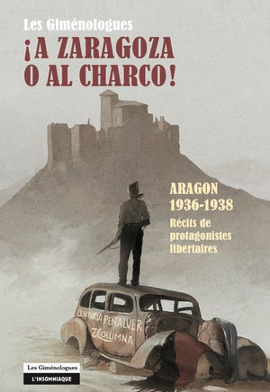 A Zaragoza o al charco!: Aragon 1936-1938 - Récits de protagonistes libertaires