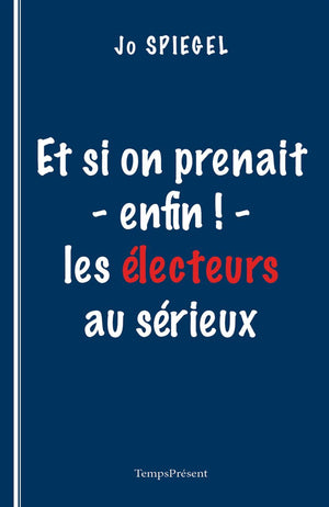 Et si on prenait - enfin ! - les électeurs au sérieux