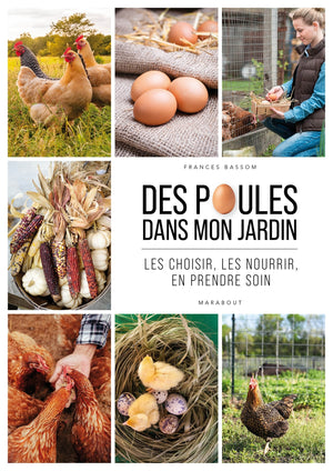 Des poules dans mon jardin: Les choisir, les nourrir, en prendre soin