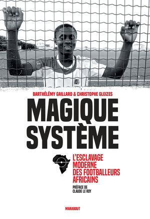 Magique système: L esclavage moderne des footballeurs africains