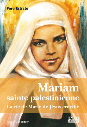 Mariam sainte palestinienne ou la vie de Marie de Jésus crucifié