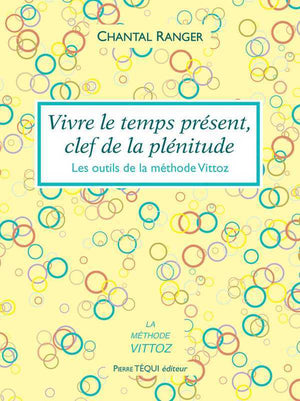 Vivre le temps présent, clef de la plénitude - Les outils de la méthode Vittoz