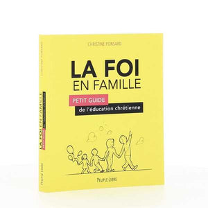 La Foi en famille - Petit Guide de l'éducation chrétienne