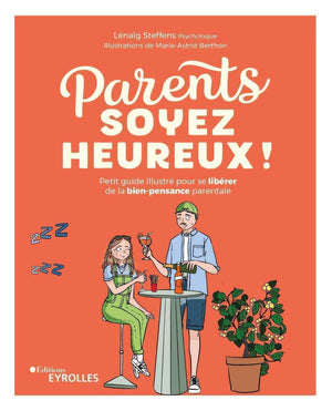 Parents, soyez heureux !: Petit guide illustré pour se libérer de la bien-pensance parentale