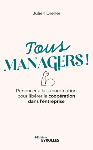 Tous managers !: Renoncer à la subordination pour libérer la coopération dans l'entreprise