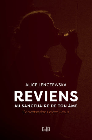 Reviens au sanctuaire de ton âme: Conversations avec Jésus