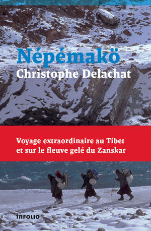 Népémakö. Voyage extraordinaire au Tibet et sur le fleuve gelé du Zanskar