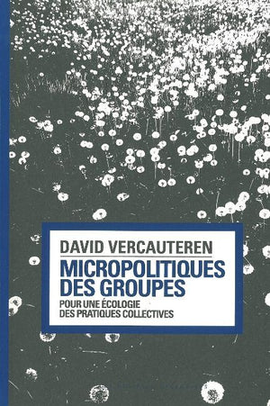 Micropolitiques des groupes: Pour une écologie des pratiques collectives