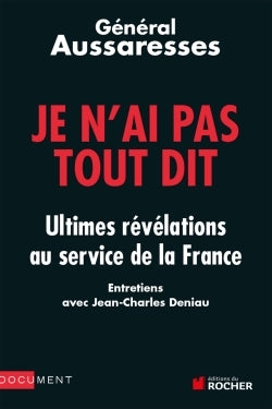 Je n'ai pas tout dit : Ultimes révélations au service de la France